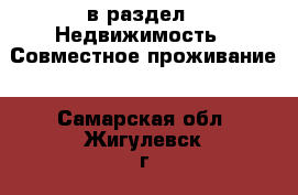  в раздел : Недвижимость » Совместное проживание . Самарская обл.,Жигулевск г.